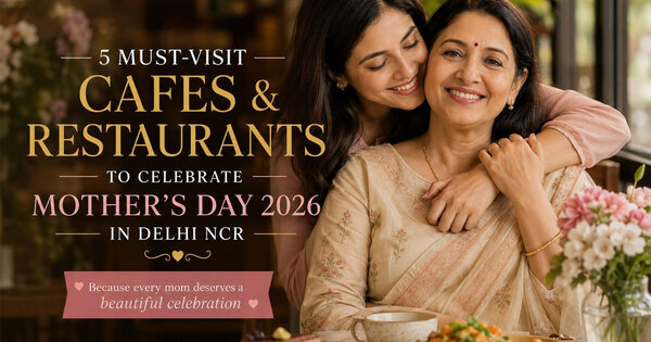 wp-header-logo-1550.png 5 Must Visit Cafes and Restaurants to Celebrate Mother's Day in Delhi NCR – 2026 – Big News Network.com