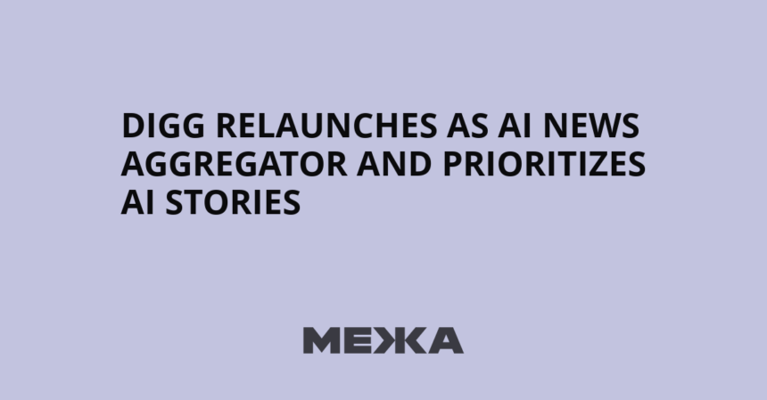 Digg relaunches as AI news aggregator and prioritizes AI stories – mezha.net